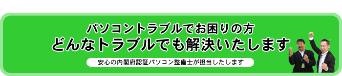 パソコントラブルでお困りの方どんなトラブルでも解決いたします安心の内閣府認証パソコン整備士が担当したします。